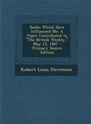 Books Which Have Influenced Me A Paper Contributed to the British Weekly, May 13, 1887 - Primary Source Edition,1293339237,9781293339237