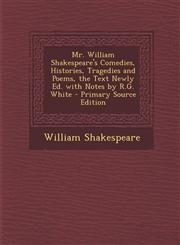 Mr. William Shakespeare's Comedies, Histories, Tragedies and Poems, the Text Newly Ed. with Notes by R.G. White - Primary Source Edition,1293625256,9781293625255