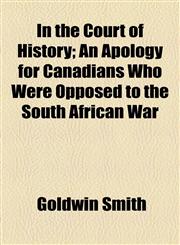 In the Court of History; An Apology for Canadians Who Were Opposed to the South African War,1154490270,9781154490275