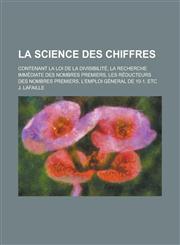 La  Science Des Chiffres; Contenant La Loi de La Divisibilite, La Recherche Immediate Des Nombres Premiers, Les Reducteurs Des Nombres Premiers, L'Emp,1234872048,9781234872045
