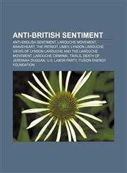 Anti-British sentiment Anti-English sentiment, LaRouche movement, Braveheart, The Patriot, Limey, Lyndon LaRouche,1233293990,9781233293995