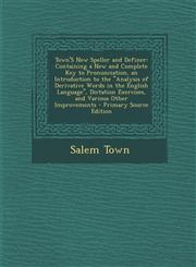 Town's New Speller and Definer Containing a New and Complete Key to Pronunciation, an Introduction to the Analysis of Derivative Words in the Englis,1289412227,9781289412227