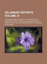 Delaware Reports; Containing Cases Decided in the Supreme Court (excepting Appeals from the Chancellor) and the Superior Court and the Orphans' Court of the State of Delaware Volume 21,1230087486,9781230087481