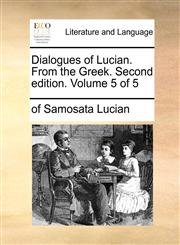 Dialogues of Lucian. From the Greek. Second edition. Volume 5 of 5,1140886614,9781140886617