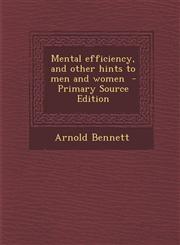 Mental Efficiency, and Other Hints to Men and Women - Primary Source Edition,1293500143,9781293500149