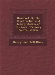 Handbook on the Construction and Interpretation of the Laws - Primary Source Edition,1293734233,9781293734230