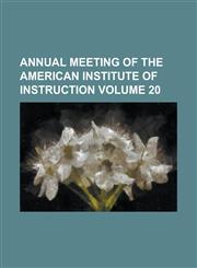 Annual Meeting of the American Institute of Instruction Volume 20,1153986566,9781153986564