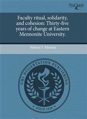 Faculty ritual, solidarity, and cohesion Thirty-five years of change at Eastern Mennonite University.,1243971177,9781243971173