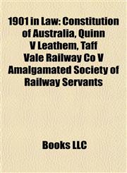 1901 in Law Constitution of Australia, Quinn V Leathem, Taff Vale Railway Co V Amalgamated Society of Railway Servants,1157582826,9781157582823