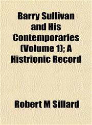 Barry Sullivan and His Contemporaries (Volume 1); A Histrionic Record,1151910732,9781151910738