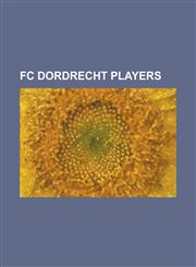 FC Dordrecht Players Adil Auassar, Adnan Alisic, Adri Van Tiggelen, Bart Van Hintum, Bart Van Muyen, Benny Gall, Bjorn Vlasbom, Bobby Petta,1155797027,9781155797021