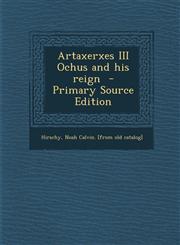 Artaxerxes III Ochus and His Reign - Primary Source Edition,1287657478,9781287657477