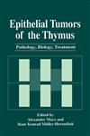Epithelial Tumors of the Thymus Pathology, Biology, Treatment,0306455919,9780306455919