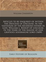 Articles to be enquired of, within the Diocesse of Lincolne. In the visitation of the reuerend father in God, William L. Bishop of Lincolne. In the yeare of the raigne of our gratious soueraigne Lord (1604),1240939701,9781240939701