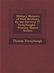 Military Memoirs of Four Brothers, by the Survivor [T. Fernyhough].,1289508488,9781289508487
