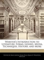 Webster's Introduction to Literature Forms, Genres, Media, Techniques, History, and More,1241726590,9781241726591