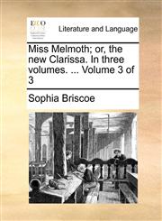 Miss Melmoth; or, the new Clarissa. In three volumes. ...  Volume 3 of 3,1170857566,9781170857564