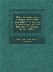 Home Insurance in a Changing Residential Community A System Dynamics Approach and Case Study - Primary Source Edition,1287793320,9781287793328