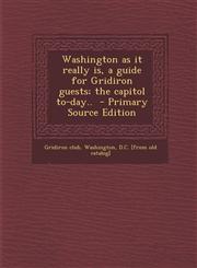 Washington as it really is, a guide for Gridiron guests; the capitol to-day..  - Primary Source Edition,1295228211,9781295228218