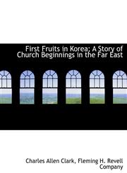 First Fruits in Korea; A Story of Church Beginnings in the Far East,1140330802,9781140330806