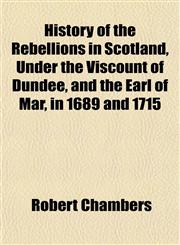 History of the Rebellions in Scotland, Under the Viscount of Dundee, and the Earl of Mar, in 1689 and 1715,1152810650,9781152810655
