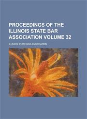 Proceedings of the Illinois State Bar Association Volume 32,1230065431,9781230065434