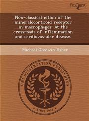 Non-classical action of the mineralocorticoid receptor in macrophages At the crossroads of inflammation and cardiovascular disease.,1243732407,9781243732408