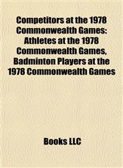 Competitors at the 1978 Commonwealth Games Athletes at the 1978 Commonwealth Games, Badminton Players at the 1978 Commonwealth Games,115780716X,9781157807162