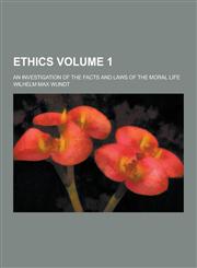 Ethics; An Investigation of the Facts and Laws of the Moral Life Volume 1,1230261737,9781230261737