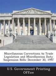 Miscellaneous Corrections to Trade Legislation and Miscellaneous Duty Suspension Bills December 30, 1997,128932039X,9781289320393
