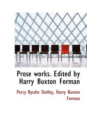Prose works. Edited by Harry Buxton Forman,1115372882,9781115372886