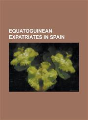 Equatoguinean Expatriates in Spain Alberto Edjogo-Owono, Anatole Ngamukol, Anselmo Eyegue, Baruc Nsue, Benjamin Zarandona, Camilo Nvo, Chupe Salvador,123082099X,9781230820996