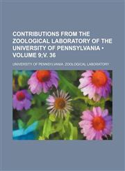 Contributions from the Zoological Laboratory of the University of Pennsylvania (Volume 9;v. 36),1151592587,9781151592583