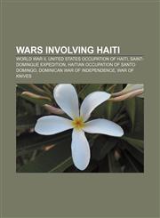 Wars involving Haiti World War II, United States occupation of Haiti, Saint-Domingue expedition, Haitian occupation of Santo Domingo,1156885264,9781156885260