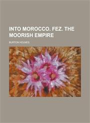 Into Morocco. Fez. The Moorish Empire,1236820398,9781236820396