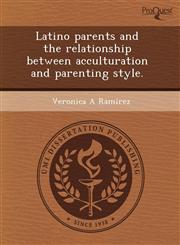 Latino parents and the relationship between acculturation and parenting style.,1243501057,9781243501059