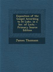 Exposition of the Gospel According to St Luke, in a Ser. of Lects,1289776946,9781289776947