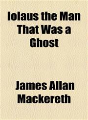 Ioläus the Man That Was a Ghost,1153826704,9781153826709