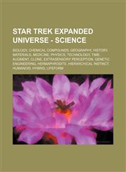 Star Trek Expanded Universe - Science Biology, Chemical compounds, Geography, History, Materials, Medicine, Physics, Technology, Time, Augment, Clone, Extrasensory perception, Genetic engineering, Hermaphrodite, Hierarchical instinct, Humanoid, Hybrid, L,123482325X,9781234823252