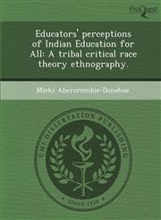 Educators' perceptions of Indian Education for All A tribal critical race theory ethnography.,1243985046,9781243985040