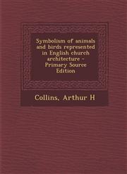 Symbolism of animals and birds represented in English church architecture - Primary Source Edition,1294845373,9781294845379