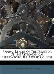 Annual Report Of The Director Of The Astronomical Observatory Of Harvard College,1179204042,9781179204048