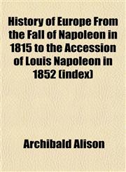 History of Europe From the Fall of Napoleon in 1815 to the Accession of Louis Napoleon in 1852 (index),1152304798,9781152304796