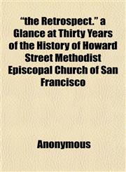 "the Retrospect." a Glance at Thirty Years of the History of Howard Street Methodist Episcopal Church of San Francisco,115206150X,9781152061507