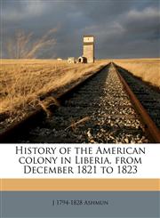 History of the American colony in Liberia, from December 1821 to 1823,1178479633,9781178479638