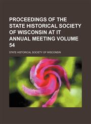 Proceedings of the State historical society of Wisconsin at it annual meeting Volume 54,1130804984,9781130804980