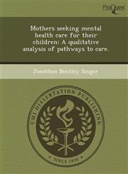 Mothers seeking mental health care for their children A qualitative analysis of pathways to care.,1244091456,9781244091450