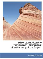 Dissertations Upon the Principles and Arrangement of an Harmony of the Gospels,1113688157,9781113688156