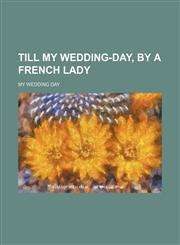 Till my wedding-day, by a French lady,1151690414,9781151690418