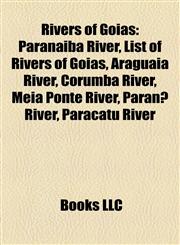 Rivers of Goiás Paranaíba River, List of Rivers of Goiás, Araguaia River, Corumbá River, Meia Ponte River, Paranã River, Paracatu River,1155891260,9781155891262